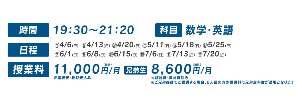 時間：19:30～21:20 科目：数学・英語 授業料：11,000円/月 兄弟生8,600円/月