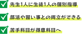 先生1人に生徒1人の個別指導・部活や習い事との両立ができる・苦手科目が得意科目へ